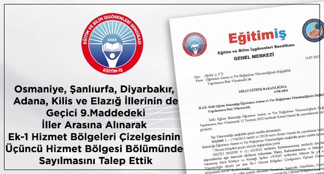Osmaniye, Şanlıurfa, Diyarbakır, Adana, Kilis ve Elazığ İllerinin de Geçici 9.Maddedeki İller Arasına Alınarak Ek-1 Hizmet Bölgeleri Çizelgesinin Üçüncü Hizmet Bölgesi Bölümünde Sayılmasını Talep Ettik | EĞİTİM İŞ