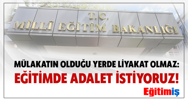 MÜLAKATIN OLDUĞU YERDE LİYAKAT OLMAZ: EĞİTİMDE ADALET İSTİYORUZ! | EĞİTİM İŞ