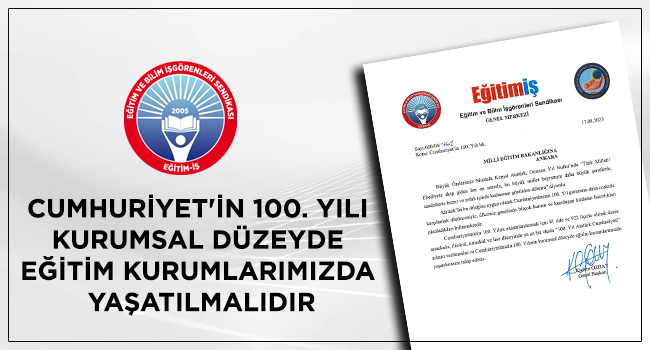 CUMHURİYET`İN 100. YILI KURUMSAL DÜZEYDE EĞİTİM KURUMLARIMIZDA YAŞATILMALIDIR | EĞİTİM İŞ