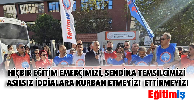 HİÇBİR EĞİTİM EMEKÇİMİZİ, SENDİKA TEMSİLCİMİZİ ASILSIZ İDDİALARA KURBAN ETMEYİZ!  ETTİRMEYİZ! | EĞİTİM İŞ