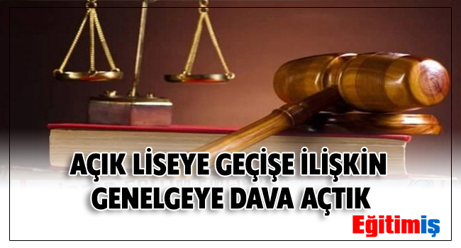 AÇIK LİSEYE GEÇİŞE İLİŞKİN GENELGEYE DAVA AÇTIK | EĞİTİM İŞ