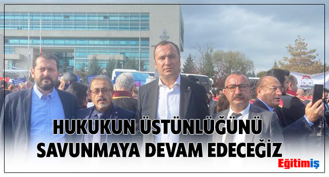 HUKUKUN ÜSTÜNLÜĞÜNÜ SAVUNMAYA DEVAM EDECEĞİZ | EĞİTİM İŞ
