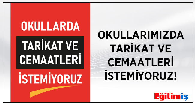 OKULLARIMIZDA TARİKAT VE CEMAATLERİ İSTEMİYORUZ!  | EĞİTİM İŞ
