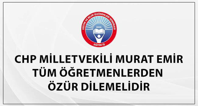 CHP MİLLETVEKİLİ MURAT EMİR TÜM ÖĞRETMENLERDEN  ÖZÜR DİLEMELİDİR | EĞİTİM İŞ