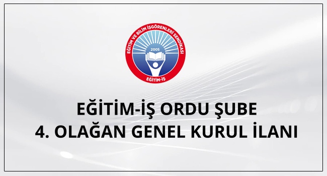EĞİTİM-İŞ ORDU ŞUBE 4. OLAĞAN GENEL KURUL İLANI | EĞİTİM İŞ