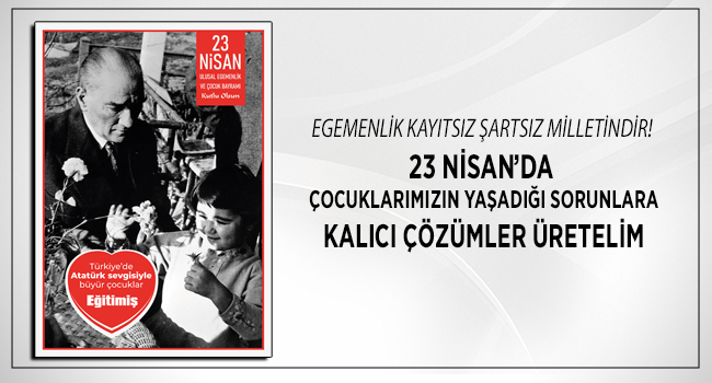 EGEMENLİK KAYITSIZ ŞARTSIZ MİLLETİNDİR! 23 NİSAN’DA ÇOCUKLARIMIZIN YAŞADIĞI SORUNLARA KALICI ÇÖZÜMLER ÜRETELİM | EĞİTİM İŞ
