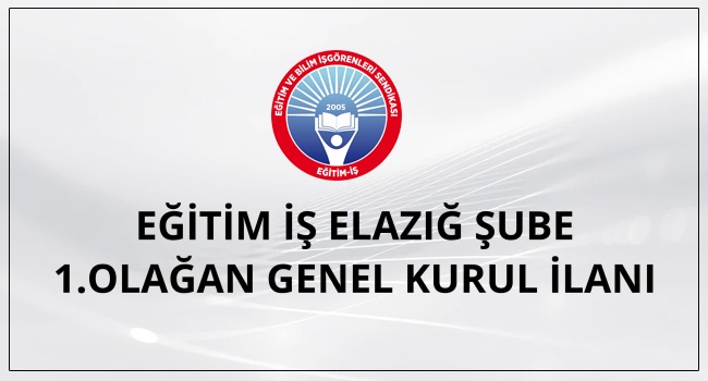 EĞİTİM İŞ ELAZIĞ ŞUBE 1.OLAĞAN GENEL KURUL İLANI | EĞİTİM İŞ