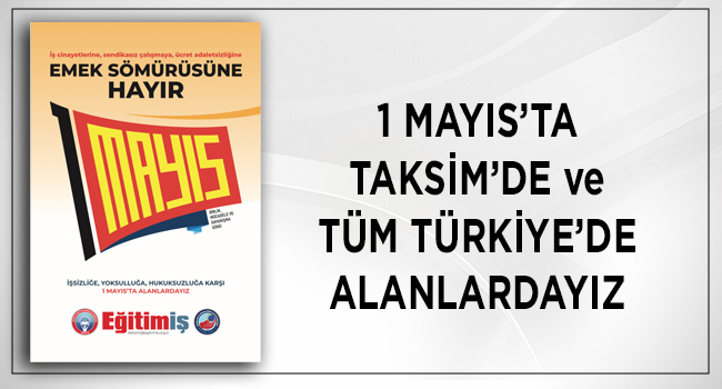1 MAYIS’TA TAKSİM’DE ve TÜM TÜRKİYE’DE ALANLARDAYIZ | EĞİTİM İŞ