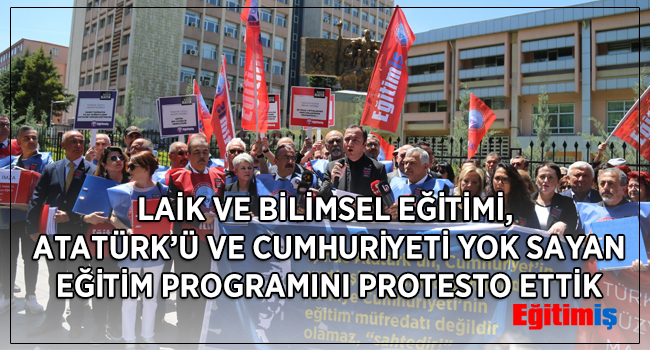 LAİK VE BİLİMSEL EĞİTİMİ, ATATÜRK’Ü VE CUMHURİYETİ YOK SAYAN EĞİTİM PROGRAMINI PROTESTO ETTİK  | EĞİTİM İŞ