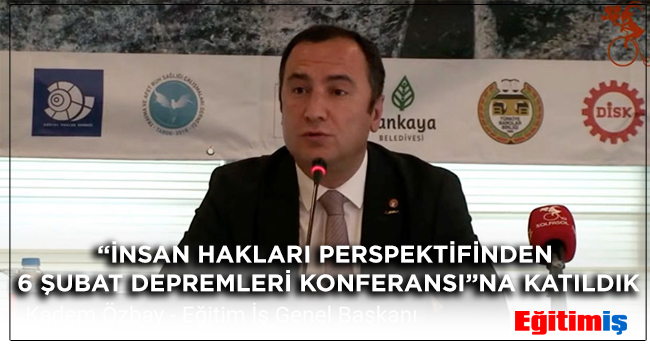“İNSAN HAKLARI PERSPEKTİFİNDEN 6 ŞUBAT DEPREMLERİ KONFERANSI”NA KATILDIK | EĞİTİM İŞ