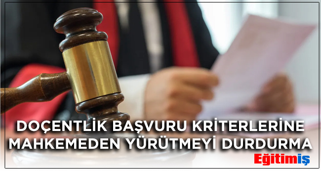 DOÇENTLİK BAŞVURU KRİTERLERİNE MAHKEMEDEN YÜRÜTMEYİ DURDURMA | EĞİTİM İŞ