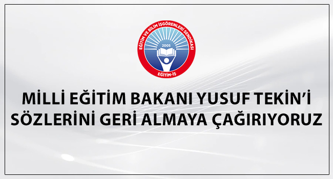 MİLLİ EĞİTİM BAKANI YUSUF TEKİN’İ SÖZLERİNİ GERİ ALMAYA ÇAĞIRIYORUZ | EĞİTİM İŞ