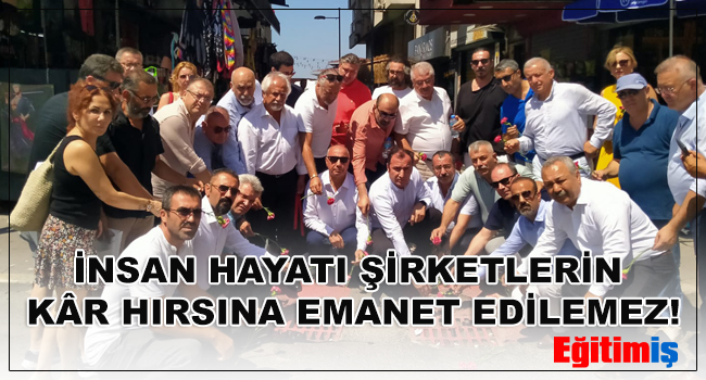 İNSAN HAYATI ŞİRKETLERİN KÂR HIRSINA EMANET EDİLEMEZ! | EĞİTİM İŞ