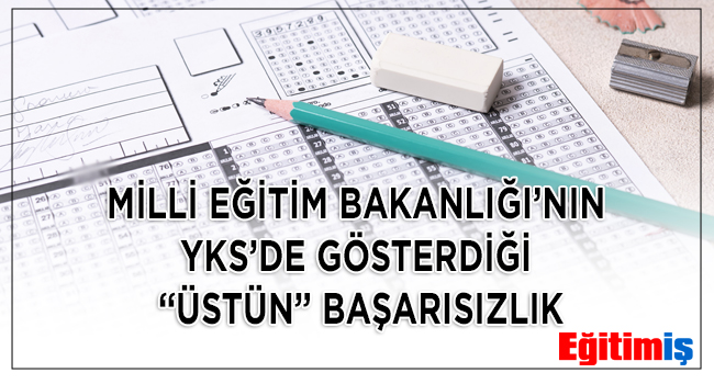 MİLLİ EĞİTİM BAKANLIĞI’NIN YKS’DE GÖSTERDİĞİ “ÜSTÜN” BAŞARISIZLIK | EĞİTİM İŞ