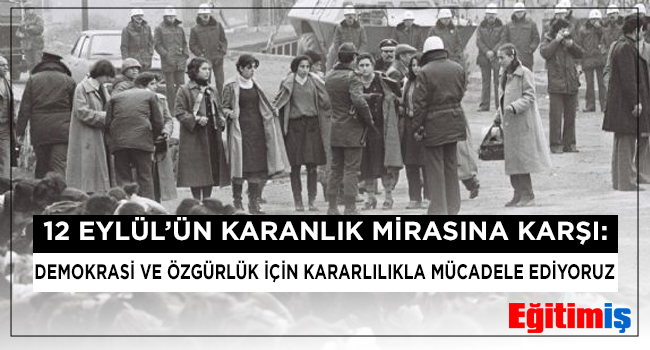 12 EYLÜL’ÜN KARANLIK MİRASINA KARŞI: DEMOKRASİ VE ÖZGÜRLÜK İÇİN KARARLILIKLA MÜCADELE EDİYORUZ | EĞİTİM İŞ