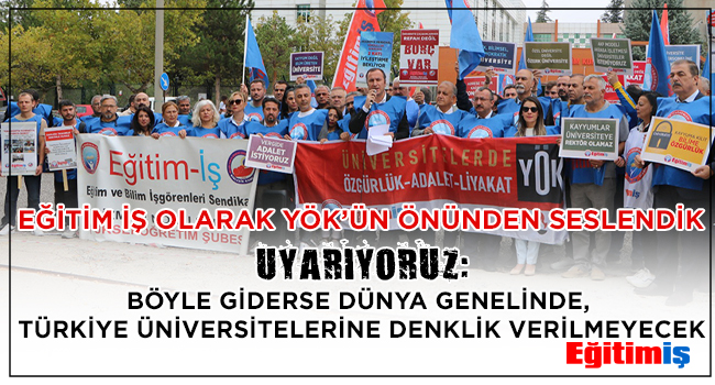 EĞİTİM İŞ OLARAK YÖK’ÜN ÖNÜNDEN SESLENDİK. UYARIYORUZ:BÖYLE GİDERSE DÜNYA GENELİNDE, TÜRKİYE ÜNİVERSİTELERİNE DENKLİK VERİLMEYECEK | EĞİTİM İŞ