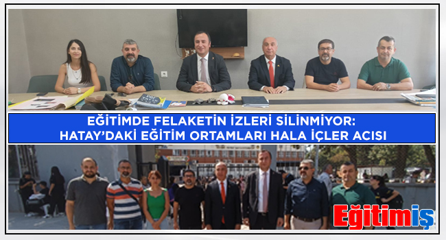 EĞİTİMDE FELAKETİN İZLERİ SİLİNMİYOR: HATAY’DAKİ EĞİTİM ORTAMLARI HALA İÇLER ACISI | EĞİTİM İŞ