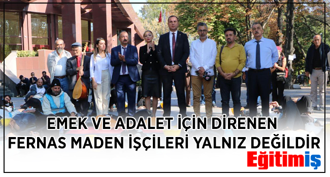 EMEK VE ADALET İÇİN DİRENEN FERNAS MADEN İŞÇİLERİ YALNIZ DEĞİLDİR | EĞİTİM İŞ