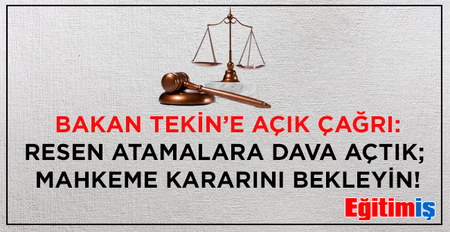 BAKAN TEKİN’E AÇIK ÇAĞRI: RESEN ATAMALARA DAVA AÇTIK; MAHKEME KARARINI BEKLEYİN! | EĞİTİM İŞ
