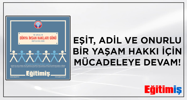 EŞİT, ADİL VE ONURLU BİR YAŞAM HAKKI İÇİN MÜCADELEYE DEVAM!  | EĞİTİM İŞ
