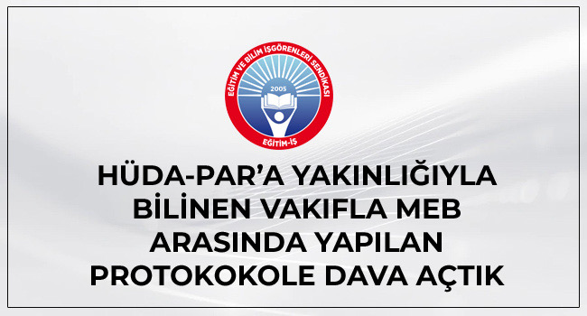 HÜDA-PAR’A YAKINLIĞIYLA BİLİNEN VAKIFLA MEB ARASINDA YAPILAN PROTOKOKOLE DAVA AÇTIK | EĞİTİM İŞ