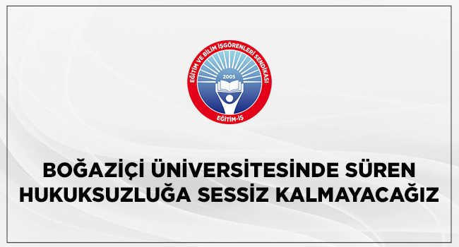 BOĞAZİÇİ ÜNİVERSİTESİNDE SÜREN HUKUKSUZLUĞA SESSİZ KALMAYACAĞIZ | EĞİTİM İŞ