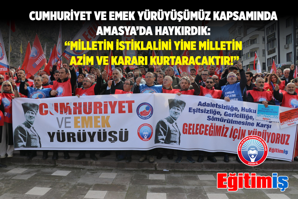 CUMHURİYET VE EMEK YÜRÜYÜŞÜMÜZ KAPSAMINDA AMASYA’DA HAYKIRDIK: “MİLLETİN İSTİKLALİNİ YİNE MİLLETİN AZİM VE KARARI KURTARACAKTIR!” | EĞİTİM İŞ