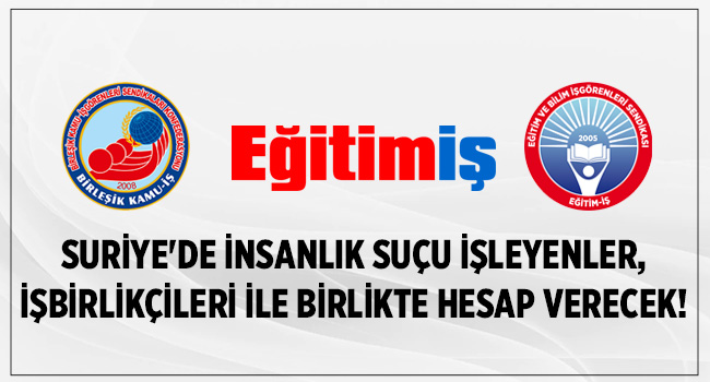 SURİYE`DE İNSANLIK SUÇU İŞLEYENLER, İŞBİRLİKÇİLERİ İLE BİRLİKTE HESAP VERECEK! | EĞİTİM İŞ