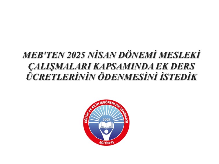 MEB`TEN 2025 NİSAN DÖNEMİ MESLEKİ ÇALIŞMALARI KAPSAMINDA EK DERS ÜCRETLERİNİN ÖDENMESİNİ İSTEDİK  | EĞİTİM İŞ