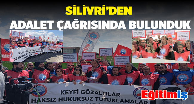 SİLİVRİ’DEN ADALET ÇAĞRISINDA BULUNDUK | EĞİTİM İŞ