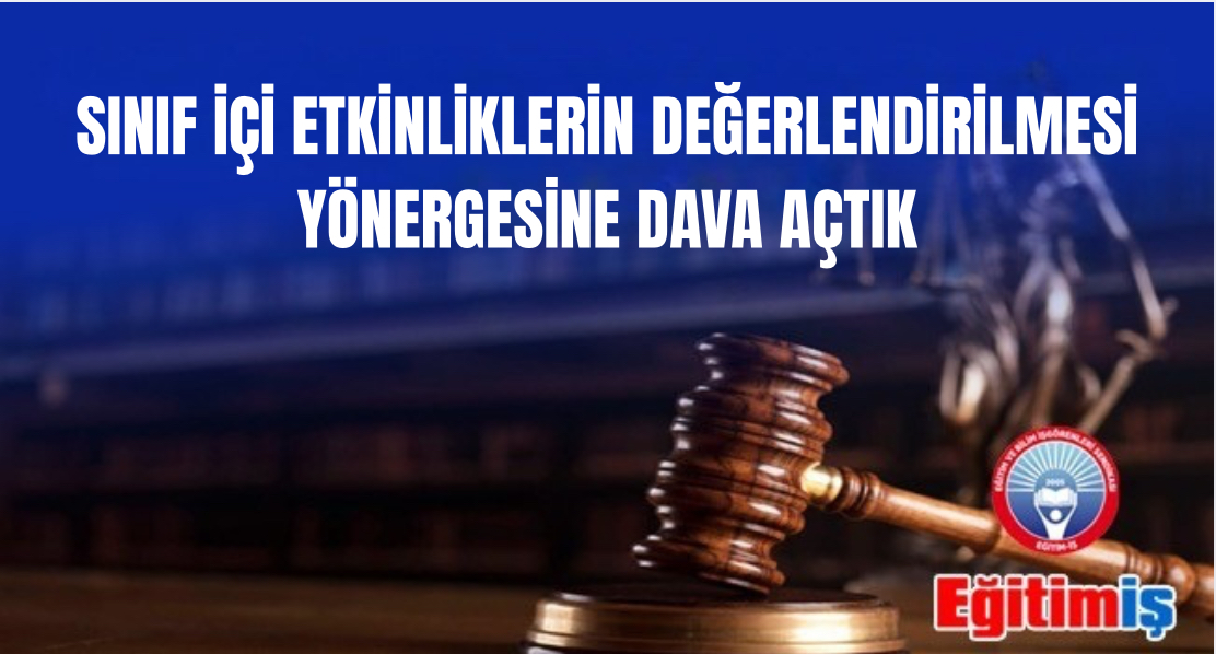 SINIF İÇİ ETKİNLİKLERİN DEĞERLENDİRİLMESİ YÖNERGESİNE DAVA AÇTIK | EĞİTİM İŞ