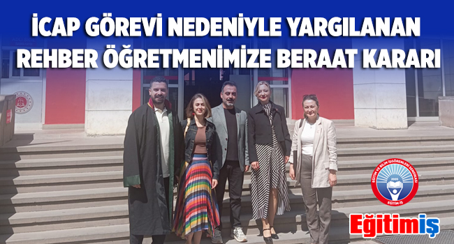 İCAP GÖREVİ NEDENİYLE YARGILANAN  REHBER ÖĞRETMENİMİZE BERAAT KARARI | EĞİTİM İŞ
