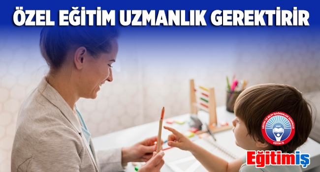 ÖZEL EĞİTİM UZMANLIK GEREKTİRİR  | EĞİTİM İŞ