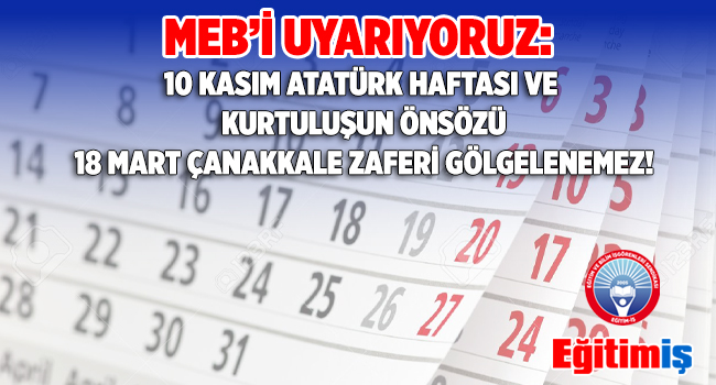 MEB’İ UYARIYORUZ: 10 KASIM ATATÜRK HAFTASI VE  KURTULUŞUN ÖNSÖZÜ 18 MART ÇANAKKALE ZAFERİ GÖLGELENEMEZ! | EĞİTİM İŞ