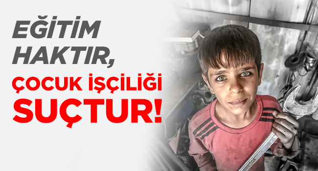 EĞİTİM HAKTIR, ÇOCUK İŞÇİLİĞİ SUÇTUR! | EĞİTİM İŞ