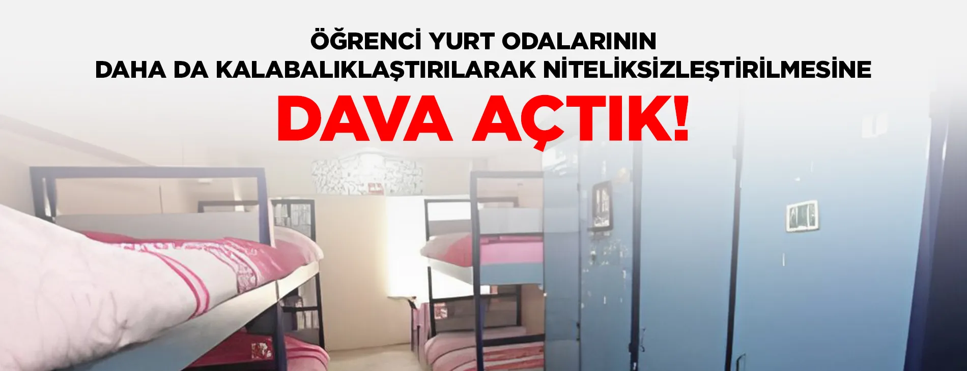 ÖĞRENCİ YURT ODALARININ DAHA DA KALABALIKLAŞTIRILARAK NİTELİKSİZLEŞTİRİLMESİNE DAVA AÇTIK | EĞİTİM İŞ