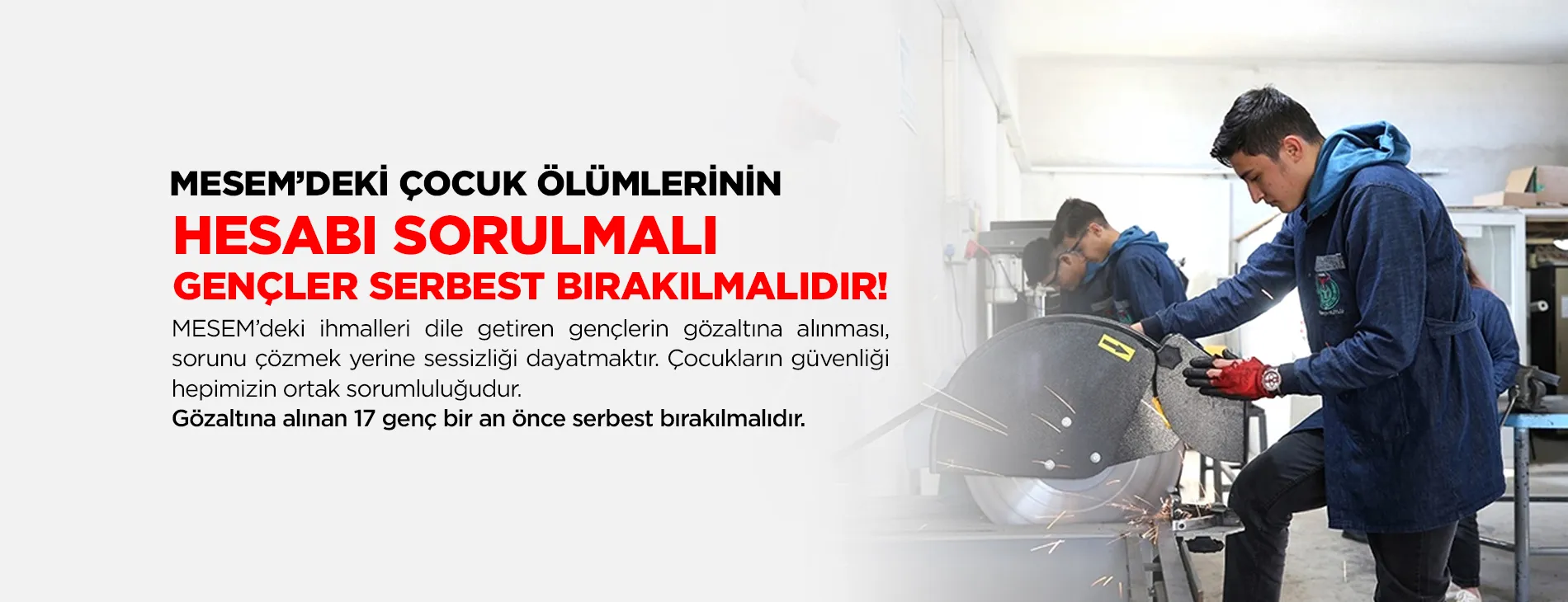 MESEM’DEKI ÇOCUK ÖLÜMLERİNİN HESABI SORULMALI, GENÇLER SERBEST BIRAKILMALIDIR