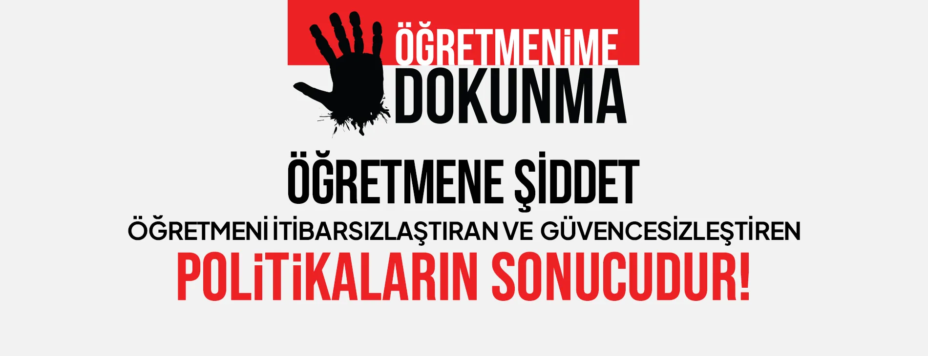 ÖĞRETMENE ŞİDDET, ÖĞRETMENİ İTİBARSIZLAŞTIRAN VE GÜVENCESİZLEŞTİREN POLİTİKALARIN SONUCUDUR