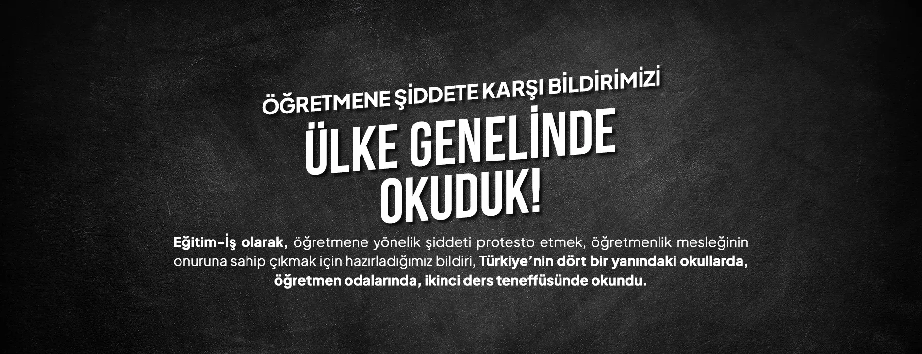 ÖĞRETMENE ŞİDDETE KARŞI BİLDİRİMİZİ ÜLKE GENELİNDE OKUDUK