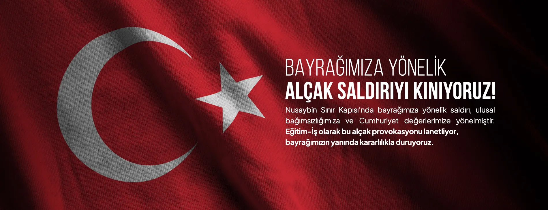 BAYRAĞIMIZA YÖNELİK ALÇAK SALDIRIYI KINIYORUZ!