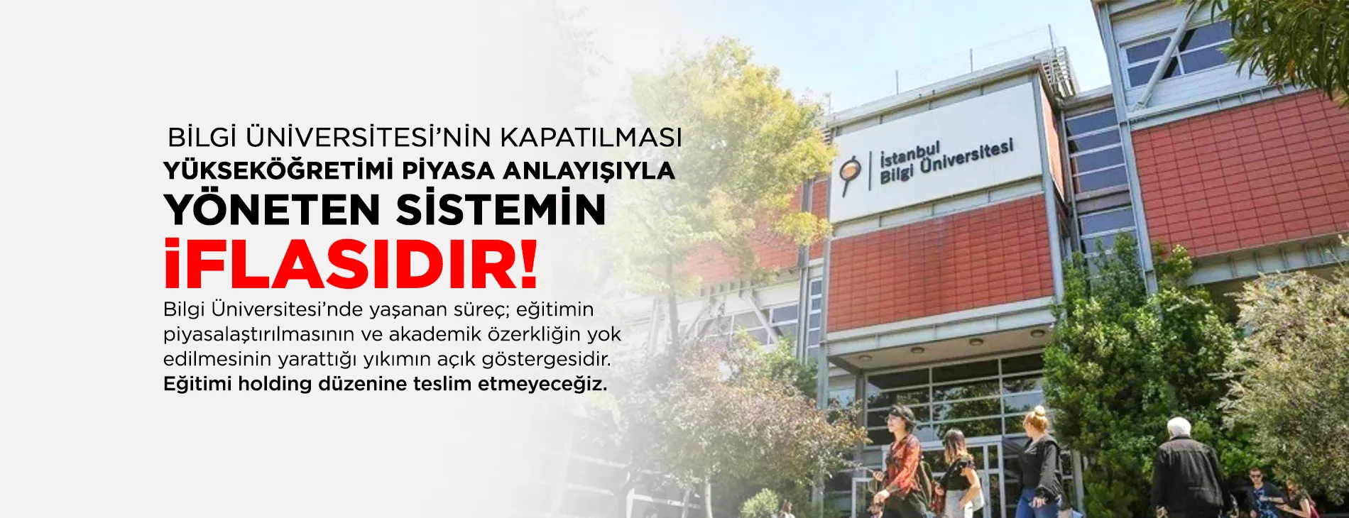 BİLGİ ÜNİVERSİTESİ’NİN KAPATILMASI YÜKSEKÖĞRETİMİ PİYASA ANLAYIŞIYLA YÖNETEN SİSTEMİN İFLASIDIR!