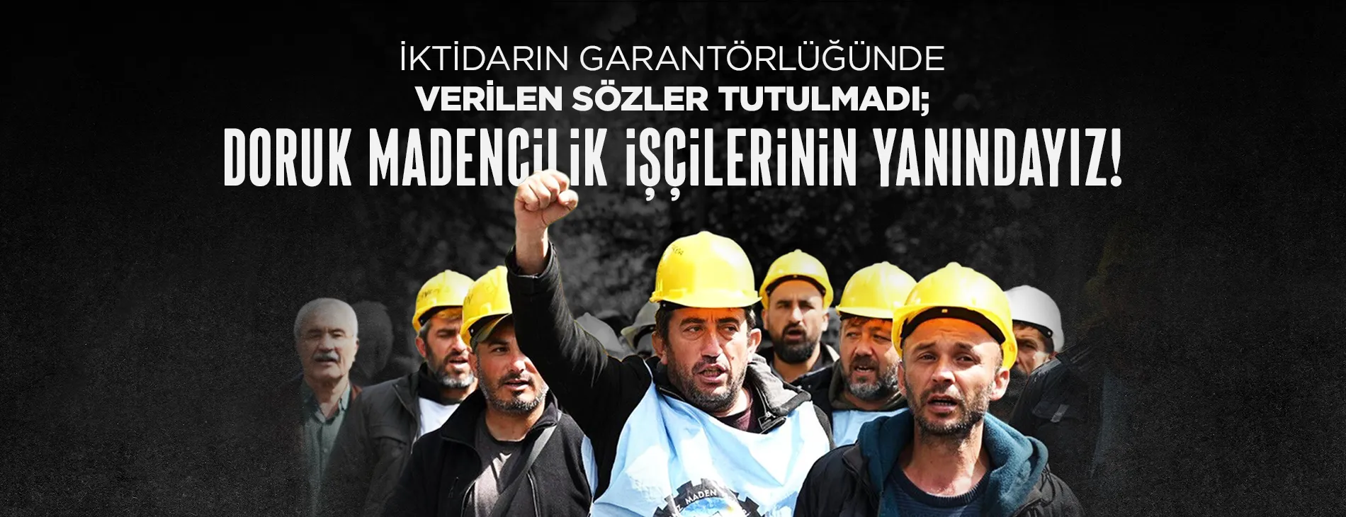 İKTİDARIN GARANTÖRLÜĞÜNDE VERİLEN SÖZLER TUTULMADI; DORUK MADENCİLİK İŞÇİLERİNİN YANINDAYIZ!