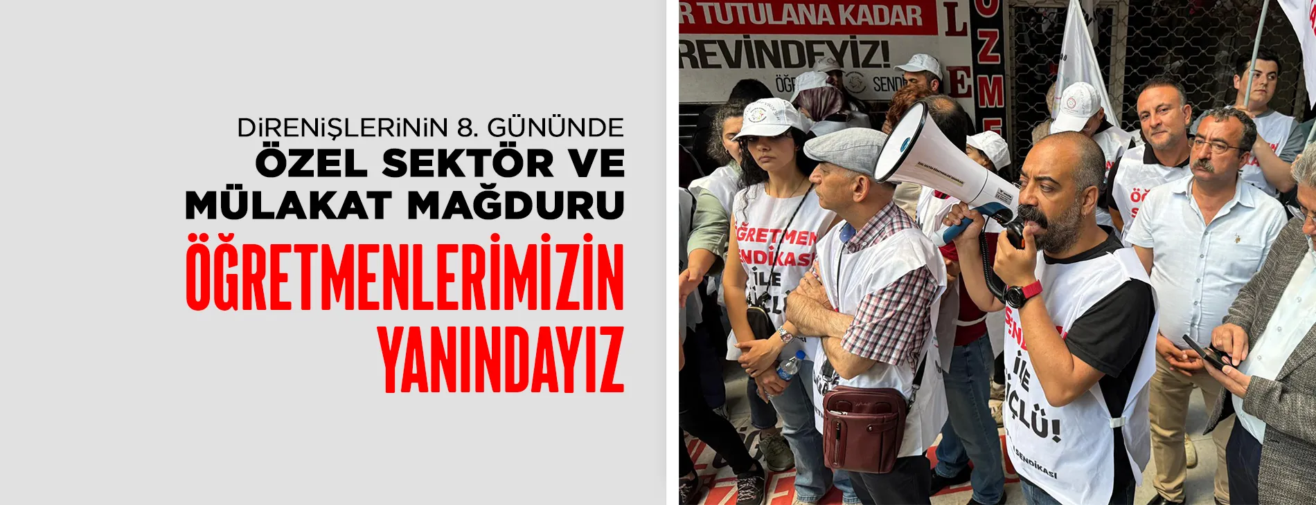 DİRENİŞLERİNİN 8. GÜNÜNDE ÖZEL SEKTÖR VE MÜLAKAT MAĞDURU ÖĞRETMENLERİMİZİN YANINDAYIZ! | EĞİTİM İŞ