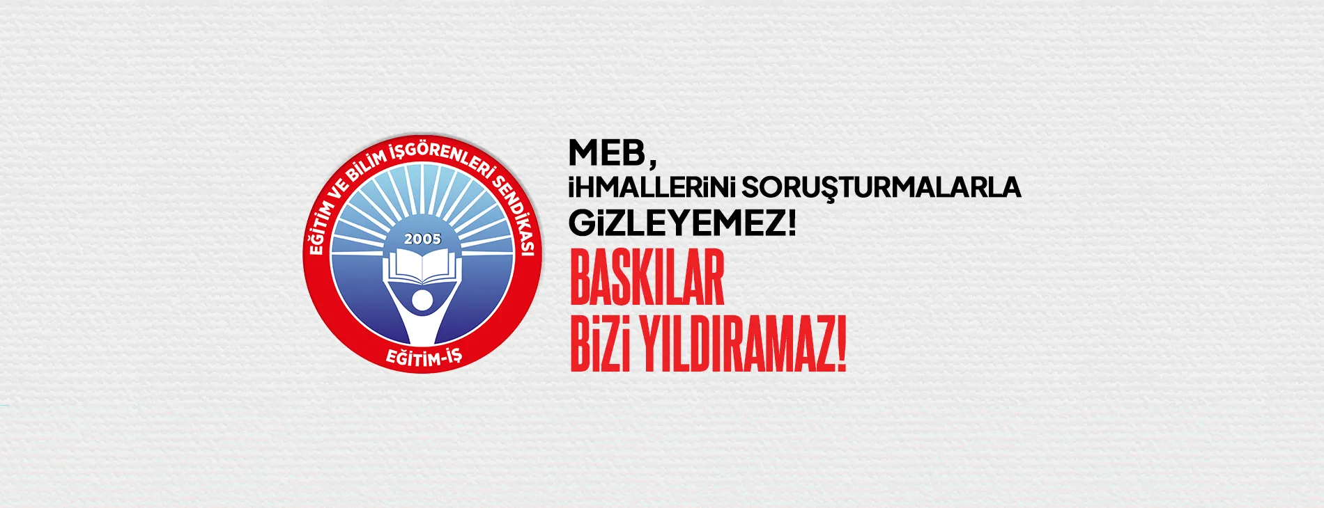 MEB, İHMALLERİNİ SORUŞTURMALARLA GİZLEYEMEZ! BASKILAR BİZİ YILDIRAMAZ!