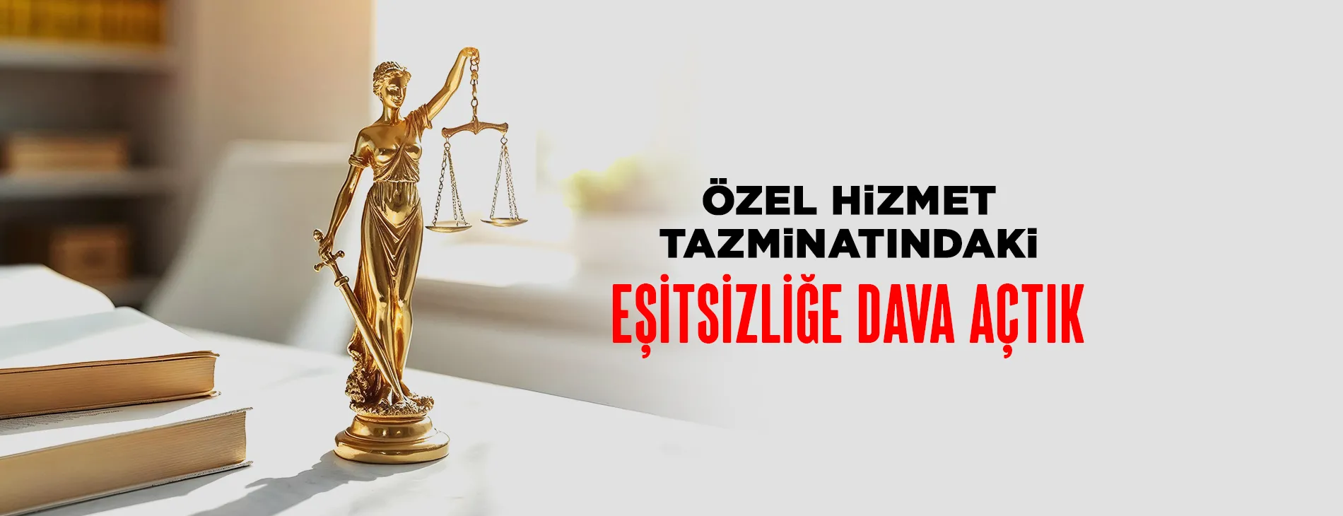 ÖZEL HİZMET TAZMİNATINDAKİ EŞİTSİZLİĞE DAVA AÇTIK