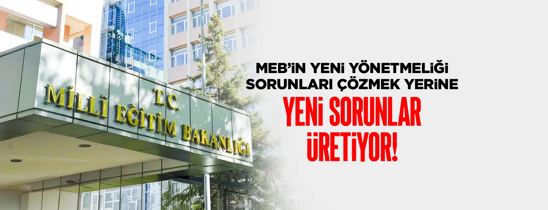MEB’İN YENİ YÖNETMELİĞİ SORUNLARI ÇÖZMEK YERİNE YENİ SORUNLAR ÜRETİYOR