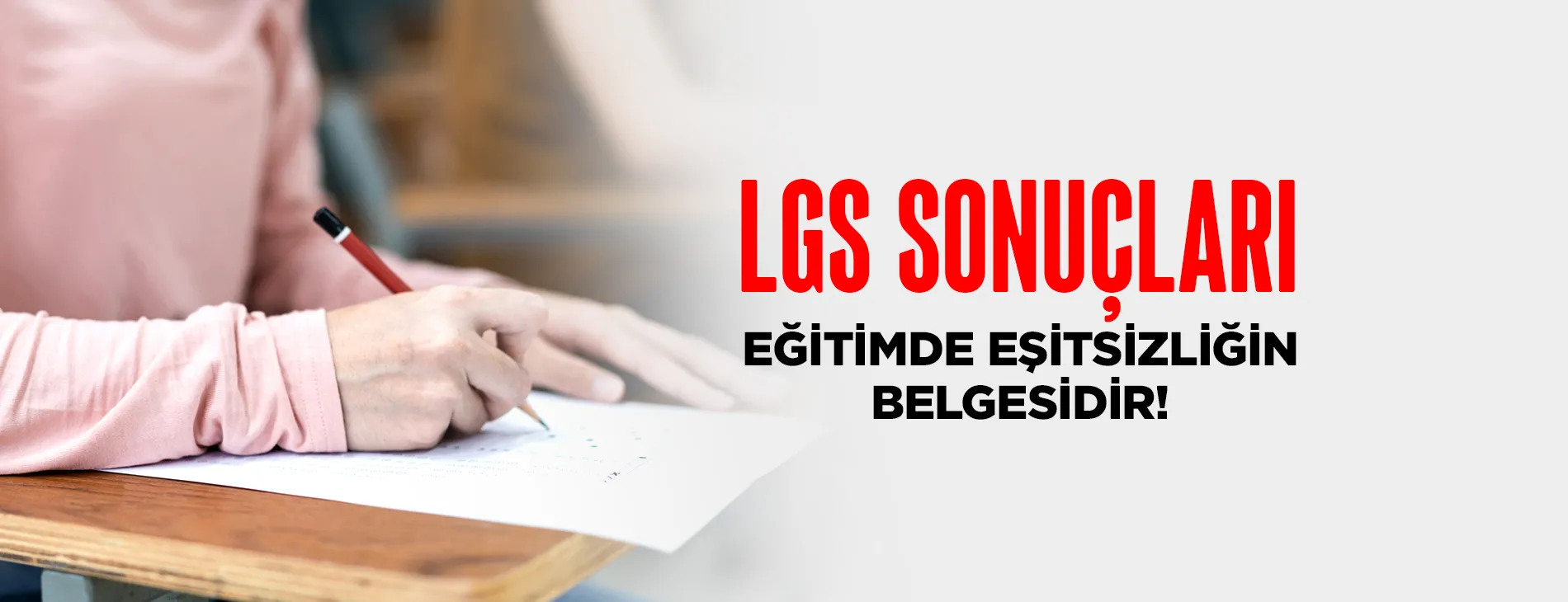 LGS SONUÇLARI EĞİTİMDEKİ EŞİTSİZLİĞİN BELGESİDİR
