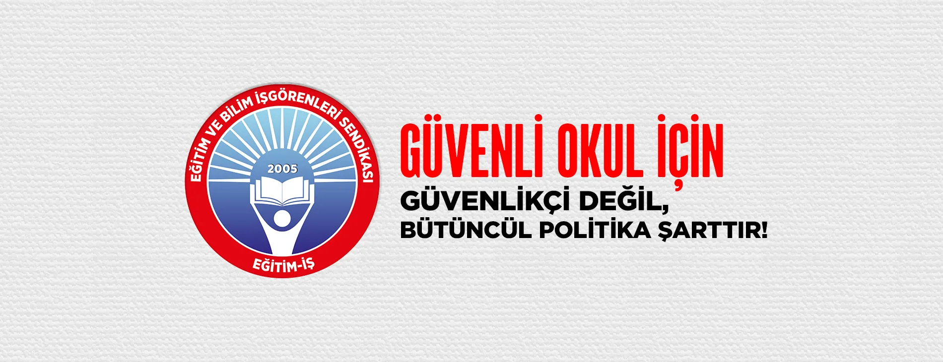 GÜVENLİ OKUL İÇİN GÜVENLİKÇİ DEĞİL, BÜTÜNCÜL POLİTİKA ŞARTTIR | EĞİTİM İŞ
