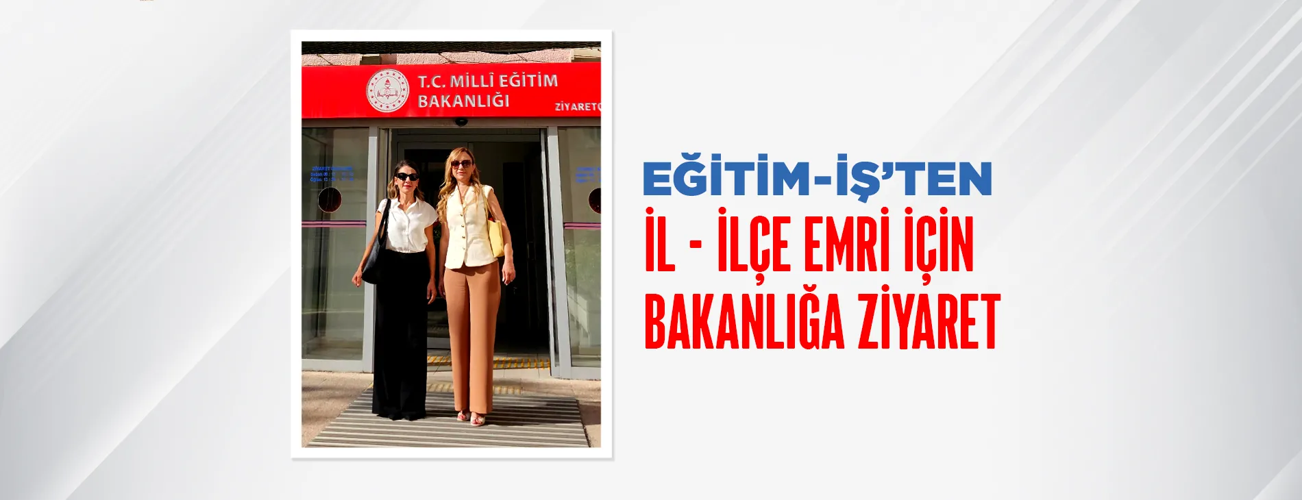 EĞİTİM-İŞ’TEN İL-İLÇE EMRİ İÇİN BAKANLIĞA ZİYARET | EĞİTİM İŞ