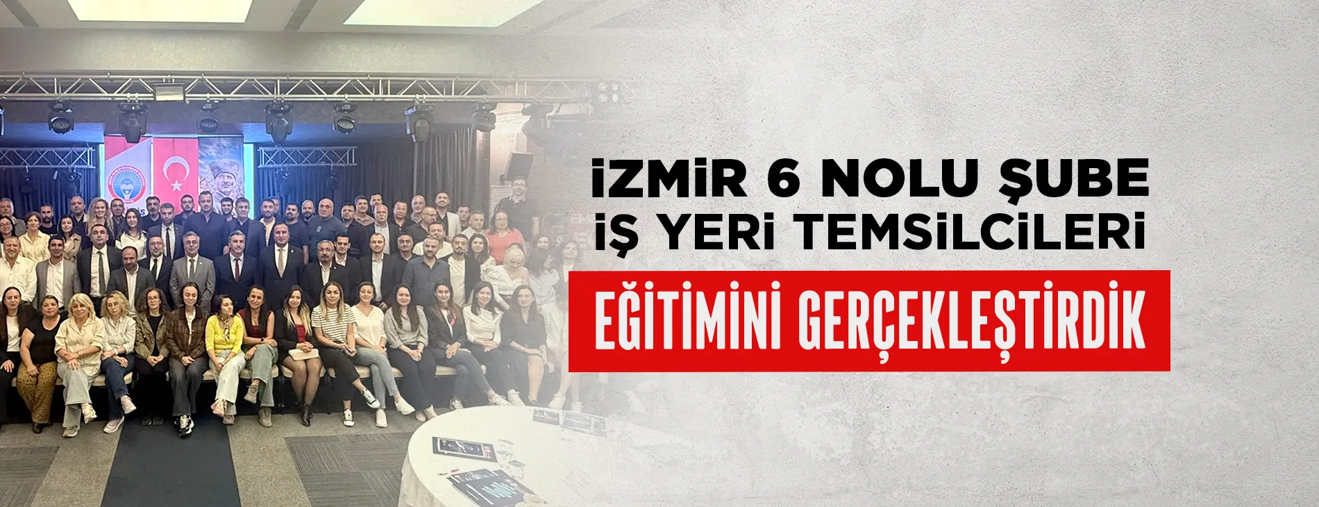İZMİR 6 NOLU ŞUBE İŞYERİ TEMSİLCİLERİ EĞİTİMİNİ GERÇEKLEŞTİRDİK | EĞİTİM İŞ